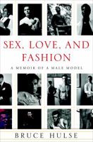 Sex, Love, and Fashion: A Memoir of a Male Model 0307381684 Book Cover