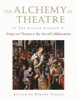 The Alchemy of Theatre - The Divine Science: Essays on Theatre and the Art of Collaboration (Applause Books) 1557836981 Book Cover