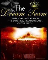 The Dream Team: Those who shall reign with Christ in the Kingdom of God on the earth 1481903276 Book Cover