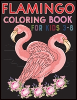 Flamingo Coloring Book For Kids 3-8: Amazing cute Flamingos color book  Kids Boys and girls. B084DKQBFP Book Cover