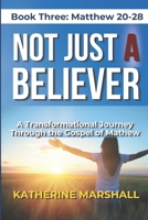 Not Just A Believer: A Transformational Journey Through the Gospel of Matthew Book Three B0GN1XPGJQ Book Cover