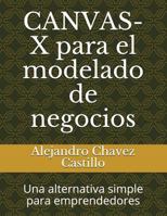 CANVAS-X para el modelado de negocios: Una alternativa simple para emprendedores 1973515881 Book Cover