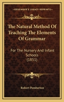 The Natural Method Of Teaching The Elements Of Grammar: For The Nursery And Infant Schools 1437172563 Book Cover