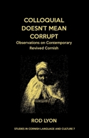 Colloquial Doesn't Mean Corrupt: Observations on contemporary Revived Cornish 178201246X Book Cover
