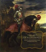 The Art of Allegiance: Visual Culture and Imperial Power in Baroque New Spain 0271029838 Book Cover