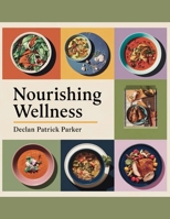 Nourishing Wellness - Declan Patrick Parker: A Culinary Journey Through the DASH Diet for Lively Existence - Experience the Balance of Taste and Health in Each Meal B0F2DZX186 Book Cover