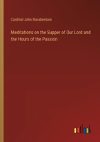 Meditations on the Supper of Our Lord and the Hours of the Passion 3385235707 Book Cover