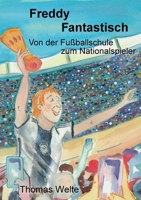 Freddy Fantastisch: Von der Fußballschule zum Nationalspieler 3743103885 Book Cover