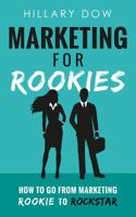 Marketing for Rookies: How to Go from Marketing Rookie to Rockstar 1732921202 Book Cover