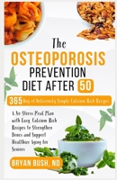 The Osteoporosis Prevention Diet After 50: A No-Stress Meal Plan with Easy, Calcium-Rich Recipes to Strengthen Bones and Support Healthier Aging for Seniors B0F6YZ26D9 Book Cover