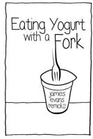 Eating Yogurt with a Fork 1533629463 Book Cover