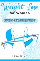 Weight Loss for Women: A Practical Guide to Weight Loss Psychology and Healthy Habits. How to Burn Fat Quickly and Naturally and Stop Binge, Emotional and Compulsive Eating For a Better Life 1801091293 Book Cover