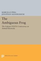 The Ambiguous Frog: The Galvani-Volta Controversy on Animal Electricity 0691603979 Book Cover