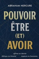 POUVOIR ÊTRE (et) AVOIR: Débloque ton Potentiel - Affirme ton Identité - Augmente tes Possessions | Découvre comment : Pouvoir sans faiblir. Être sans trahir. Avoir sans courir. (French Edition) B0FS1LRPTW Book Cover