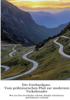 Der Gotthardpass: Vom prähistorischen Pfad zur modernen Verkehrsader: Wie ein Pass Geschichte schrieb, Handel erleichterte und Kulturen verband (German Edition) 3384427653 Book Cover
