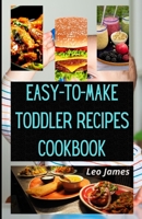 Easy-to-Make Toddler Recipes Cookbook: All the secret you need to know about toddler and delicious recipes B09SBZ45XL Book Cover