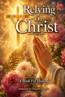 Relying On Christ: A Book For Healing B0H7QLXCRQ Book Cover