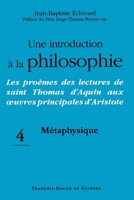 Une introduction à la philosophie, tome 4: Métaphysique: Les proèmes des lectures de saint Thomas d'Aquin aux oeuvres principales d'Aristote 2755401117 Book Cover