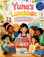 Yuna's Lunchbox - A Korean-American Girl's Story of Sharing Culture, Building Friendship, and Celebrating Differences B0H5M6NHXG Book Cover