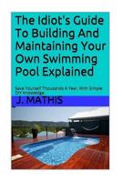 The Idiot's Guide to Building and Maintaining Your Own Swimming Pool 1544233868 Book Cover
