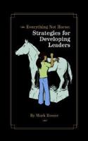 Everything Not Horse: Strategies for Developing Leaders 1410760987 Book Cover