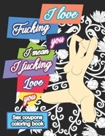 Sex Coupons Coloring Book I Love Fucking You I mean I fucking love you: Coloring Book for Adults with 52 Sex Vouchers | Personalized Valentines Day ... your Partner | Fulfill His Sexual Desires B083XT1CZX Book Cover