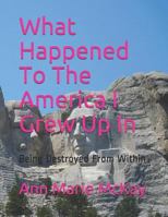 What Happened to the America I Grew Up in: Being Destroyed from Within 1521362335 Book Cover