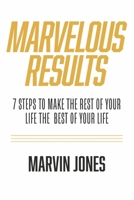 Marvelous Results: 7 Steps To Make The Rest of Your Life The Best of Your Life 1667833014 Book Cover