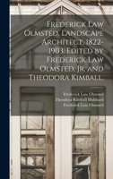 Frederick Law Olmsted, Landscape Architect, 1822-1903. Edited by Frederick Law Olmsted, Jr. and Theodora Kimball. 1014788943 Book Cover