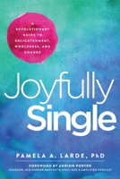 Joyfully Single: A Revolutionary Guide to Enlightenment, Wholeness, and Change B0CGZ2JXR5 Book Cover