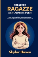 Crescere ragazze mentalmente forti: Come aiutare tua figlia a superare sfide, gestire emozioni e diventare una giovane donna sicura di sé (Italian Edition) B0FFNDM4ZL Book Cover