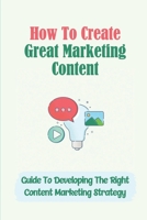 How To Create Great Marketing Content: Guide To Developing The Right Content Marketing Strategy: Use Seo And Ppc With Your Content Marketing B09CKQ94FV Book Cover