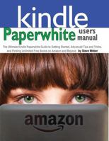 Paperwhite Users Manual: The Ultimate Kindle Paperwhite Guide to Getting Started, Advanced Tips and Tricks, and Finding Unlimited Free Books on 1936560194 Book Cover