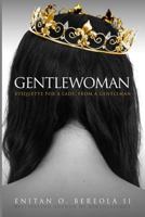 Gentlewoman: Etiquette for a Lady, from a Gentleman 0615927777 Book Cover