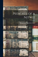 Pedigree of a Nitwit 1014582938 Book Cover