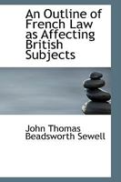 An Outline of French Law as Affecting British Subjects 1164575058 Book Cover