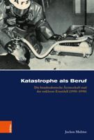 Katastrophe ALS Beruf: Die Bundesdeutsche Arzteschaft Und Der Nukleare Ernstfall (1950-1990) 3412522406 Book Cover