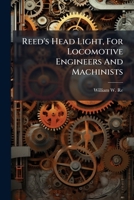 Reed's Head Light, For Locomotive Engineers And Machinists ...... 1279332980 Book Cover