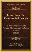 Letters From the Caucasus and Georgia: To Which Are Added, the Account of a Journey Into Persia in 1812, and an Abridged History of Persia Since the Time of Nadir Shah 1019032278 Book Cover