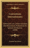 Conventions Internationales: Definissant Les Limites Actuelles Des Possessions, Protectorats Et Spheres D'Influence (1898) 1160839964 Book Cover