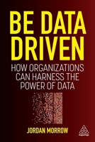 Be Data Driven: How Organizations Can Harness the Power of Data 1398606561 Book Cover