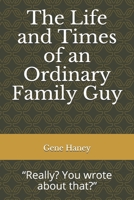 The Life and Times of an Ordinary Family Guy: "Really? You wrote about that?" B093RS4GQ5 Book Cover