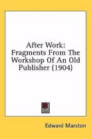 After Work: Fragments from the Workshop of an Old Publisher 1436762316 Book Cover