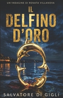 IL DELFINO D'ORO: Femminicidi, droga, razzismo nella nuova indagine del sostituto procuratore Renata Villanova (Le indagini di Renata Villanova) (Italian Edition) B0D6ZC3LQ4 Book Cover