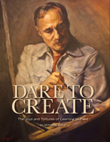 Dare to Create: The Joys and Tortures of Learning to Paint 0997640537 Book Cover