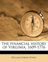 Financial History of Virginia 1609-1776 (Studies in history, economics and public law, v. 4, no. 1) 1240002297 Book Cover