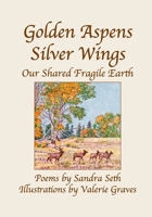 Golden Aspens Silver Wings: Our Shared Fragile Earth B0F1DGVGY3 Book Cover