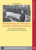 Promoting an Alliance, Furthering Nationalism: Ernst J�ckh and Ahmed Emin in the Time of the First World War 3879974713 Book Cover