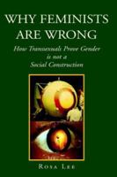 Why Feminists Are Wrong: How Transsexuals Prove Gender Is Not a Social Construction 1425714676 Book Cover