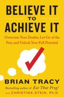 Believe It to Achieve It: Overcome Your Doubts, Let Go of the Past, and Unlock Your Full Potential 0143131087 Book Cover